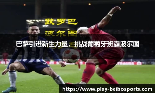 巴萨引进新生力量,挑战葡萄牙班霸波尔图