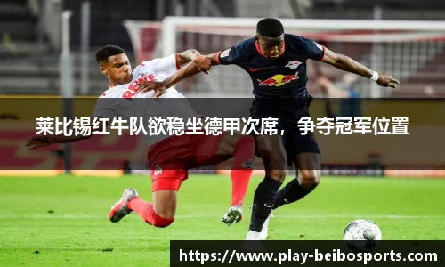 莱比锡红牛队欲稳坐德甲次席,争夺冠军位置