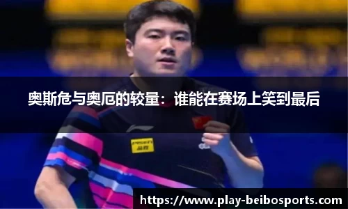 奥斯危与奥厄的较量:谁能在赛场上笑到最后