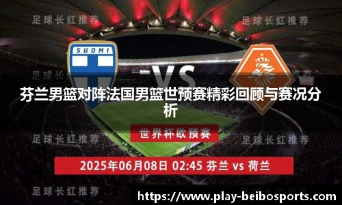 芬兰男篮对阵法国男篮世预赛精彩回顾与赛况分析