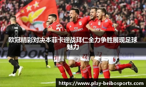 欧冠精彩对决本菲卡迎战拜仁全力争胜展现足球魅力