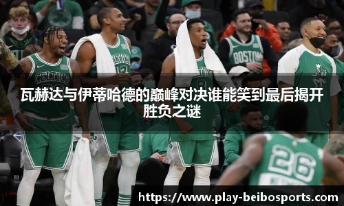 瓦赫达与伊蒂哈德的巅峰对决谁能笑到最后揭开胜负之谜