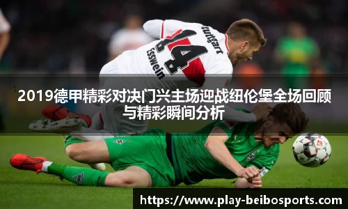 2019德甲精彩对决门兴主场迎战纽伦堡全场回顾与精彩瞬间分析