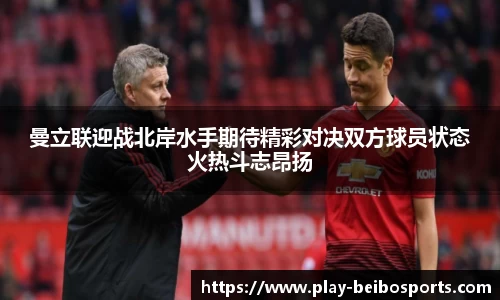 曼立联迎战北岸水手期待精彩对决双方球员状态火热斗志昂扬