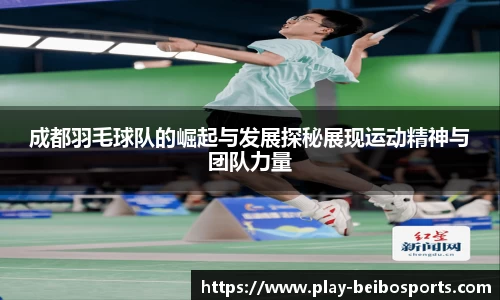 成都羽毛球队的崛起与发展探秘展现运动精神与团队力量