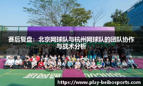 赛后复盘：北京网球队与杭州网球队的团队协作与战术分析