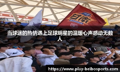 当球迷的热情遇上足球明星的温暖心声感动无数人