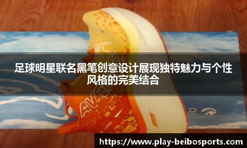足球明星联名黑笔创意设计展现独特魅力与个性风格的完美结合