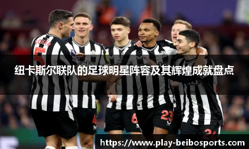 纽卡斯尔联队的足球明星阵容及其辉煌成就盘点