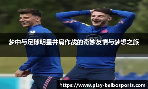梦中与足球明星并肩作战的奇妙友情与梦想之旅